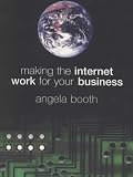 Booth, Angela: Making the Internet Work for Your Business Booth, Angela: Making the Internet Work for Your Business