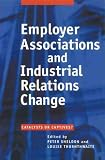 Sheldon, Peter: Employer Associations and Industrial Relations Change: Catalysts or Captives Sheldon, Peter: Employer Associations and Industrial Relations Change: Catalysts or Captives
