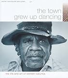Rubuntja, Wenten: The Town Grew Up Dancing: The Life And Art Of Wenten Rubuntja Rubuntja, Wenten: The Town Grew Up Dancing: The Life And Art Of Wenten Rubuntja
