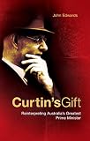Edwards, John: Curtin's Gift: Reinterpreting Australia's Greatest Prime Minister