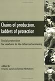Nicholson, Jillian: Chains of Production, Ladders of Protection: Social Protection for Workers in the Informal Economy Nicholson, Jillian: Chains of Production, Ladders of Protection: Social Protection for Workers in the Informal Economy