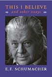 Schumacher, E. F.: This I Believe (And Other Essays)
