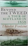 Fontane, Theodor: Beyond the Tweed: A Tour of Scotland in 1858