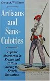 Williams, Gwyn Alfred: Artisans and Sans-Culottes: Popular Movements in France and Britain During the French Revolution Williams, Gwyn Alfred: Artisans and Sans-Culottes: Popular Movements in France and Britain During the French Revolution
