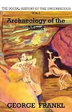 Frankl, George: The Social History of the Unconscious: Archaeology of the Mind Frankl, George: The Social History of the Unconscious: Archaeology of the Mind