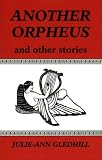Gledhill, Julie-Ann: Another Orpheus and Other Stories Gledhill, Julie-Ann: Another Orpheus and Other Stories