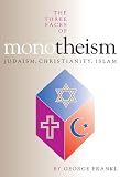 Frankl, George: The Three Faces of Monotheism: Judaism, Christianity, Islam