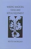 Morgan, Keith: Making Magickal Tools and Equipment