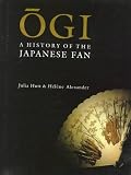 Alexander, Helene: Ogi: A History of the Japanese Fan Alexander, Helene: Ogi: A History of the Japanese Fan