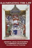 Gibbs, Robert: Illuminating the Law: Legal Manuscripts in Cambridge Collections