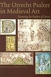 Van Der Horst, Koert: The Utrecht Psalter in Medieval Art: Picturing the Psalms of David Van Der Horst, Koert: The Utrecht Psalter in Medieval Art: Picturing the Psalms of David