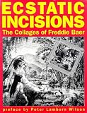 Baer, Freddie: Ecstatic Incisions: The Collages of Freddie Baer Baer, Freddie: Ecstatic Incisions: The Collages of Freddie Baer