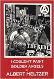 Meltzer, Albert: I Couldn't Paint Golden Angels: Sixty Years of Commonplace Life and Anarchist Agitation Meltzer, Albert: I Couldn't Paint Golden Angels: Sixty Years of Commonplace Life and Anarchist Agitation