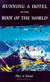 Le Sueur, Alec: Running a Hotel on the Roof of the World: Five Years in Tibet