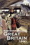 Baedeker, Karl: Baedeker's Guide to Great Britain 1890: Seventy-two Tours from Scilly to Shetland at the End of the Nineteenth Century Baedeker, Karl: Baedeker's Guide to Great Britain 1890: Seventy-two Tours from Scilly to Shetland at the End of the Nineteenth Century