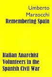 Marzocchi, Umberto: Remembering Spain: Italian Anarchist Volunteers in the Spanish Civil War Marzocchi, Umberto: Remembering Spain: Italian Anarchist Volunteers in the Spanish Civil War