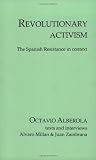 Alberola, Octavio: Revolutionary Activism: The Spanish Resistance in Context Alberola, Octavio: Revolutionary Activism: The Spanish Resistance in Context