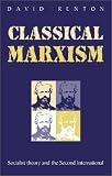 Renton, David: Classical Marxism: Socialist Theory and the Second International Renton, David: Classical Marxism: Socialist Theory and the Second International