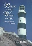Long, Bill: Bright Light, White Water: The Lighthouses of Ireland Long, Bill: Bright Light, White Water: The Lighthouses of Ireland
