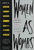 Raymond, Janice G.: Women As Wombs: Reproductive Technologies and the Battle over Women's Freedom