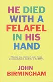 Birmingham, John: He Died With a Felafel in His Hand Birmingham, John: He Died With a Felafel in His Hand