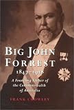 Crowley, F. K.: Big John Forrest 1847-1918: A Founding Father of the Commonwealth of Australia Crowley, F. K.: Big John Forrest 1847-1918: A Founding Father of the Commonwealth of Australia