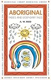 Reed, A.W.: Aboriginal Fables And Legendary Tales Reed, A.W.: Aboriginal Fables And Legendary Tales
