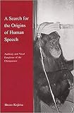 Kojima, Shozo: A Search for the Origins of Human Speech: Auditory and Vocal Functions of the Chimpanzee