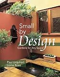 Urquhart, Paul: Small by Design: Gardens for Any Space Urquhart, Paul: Small by Design: Gardens for Any Space