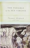 Shepard, Thomas: The Parable of the 10 Virgins: Opened and Applied