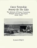 Hallgren, Jeanne: Casco Township, Bounty by the Lake: The History of Casco Township, Allegan County, Michigan, 1844-1995