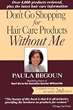 Begoun, Paula: Don't Go Shopping for Hair Care Products Without Me: Over 4,000 Products Reviewed, Plus the Latest Hair-Care Information Begoun, Paula: Don't Go Shopping for Hair Care Products Without Me: Over 4,000 Products Reviewed, Plus the Latest Hair-Care Information