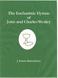 Rattenbury, J. Ernest: The Eucharistic Hymns of John And Charles Wesley: To Which Is Appended Wesley's Preface Extracted from Brevint's Christian Sacrament and Sacrifice Together With Hymns on the Lord's Supper