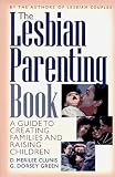 Clunis, D. Merilee: The Lesbian Parenting Book: A Guide to Creating Families and Raising Children Clunis, D. Merilee: The Lesbian Parenting Book: A Guide to Creating Families and Raising Children
