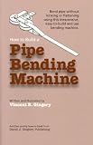 Gingery, Vincent R.: How to Build a Pipe Bending Machine Gingery, Vincent R.: How to Build a Pipe Bending Machine