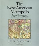 Calthorpe, Peter: The Next American Metropolis: Ecology, Community, and the American Dream Calthorpe, Peter: The Next American Metropolis: Ecology, Community, and the American Dream