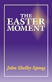 Spong, John S.: The Easter Moment