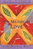Ruiz, Miguel: The Mastery of Love: A Practical Guide to the Art of Relationship