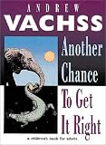 Vachss, Andrew H.: Another Chance to Get It Right: A Children's Book for Adults Vachss, Andrew H.: Another Chance to Get It Right: A Children's Book for Adults
