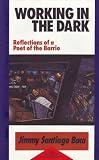 Baca, Jimmy Santiago: Working in the Dark: Reflections of a Poet of the Barrio Baca, Jimmy Santiago: Working in the Dark: Reflections of a Poet of the Barrio
