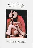 Zisquit, Linda: Wild Light: Selected Poems of Yona Wallach Zisquit, Linda: Wild Light: Selected Poems of Yona Wallach