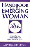 Handbook for the Emerging Woman: A Manual for Awakening the Unlimited Power of the Feminine Spirit (1878901788) by Marlow, Mary Elizabeth Marlow, Mary Elizabeth: Handbook for the Emerging Woman: A Manual for Awakening the Unlimited Power of the Feminine Spirit