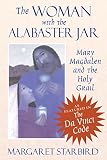 Starbird, Margaret: The Woman With the Alabaster Jar: Mary Magdalen and the Holy Grail