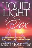 Liquid Light of Sex: Kundalini, Astrology, and the Key Life Transitions (1879181746) by Clow, Barbara Hand Clow, Barbara Hand: Liquid Light of Sex: Kundalini, Astrology, and the Key Life Transitions