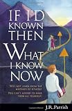 Parrish, J. R.: If I'd Known Then What I Know Now: Why Not Learn from the Mistakes of Others? You Can't Afford to Make Them All Yourself Parrish, J. R.: If I'd Known Then What I Know Now: Why Not Learn from the Mistakes of Others? You Can't Afford to Make Them All Yourself