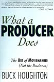 Houghton, Buck: What a Producer Does: The Art of Moviemaking (Not the Business) Houghton, Buck: What a Producer Does: The Art of Moviemaking (Not the Business)