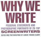 Elbert, Lorian Tamara: Why We Write: Personal Statements and Photographic Portraits of 25 Top Screenwriters