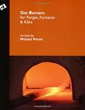 Porter, Michael: Gas Burners for Forges, Furnaces & Kilns Porter, Michael: Gas Burners for Forges, Furnaces & Kilns