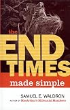 Waldron, Samuel E.: The End Times Made Simple: How Could Everyone Be So Wrong About Biblical Prophecy? Waldron, Samuel E.: The End Times Made Simple: How Could Everyone Be So Wrong About Biblical Prophecy?