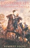 Young, Bennett H.: Confederate Wizards of the Saddle: Being Remininscences and Observations of One Who Rode With Morgan